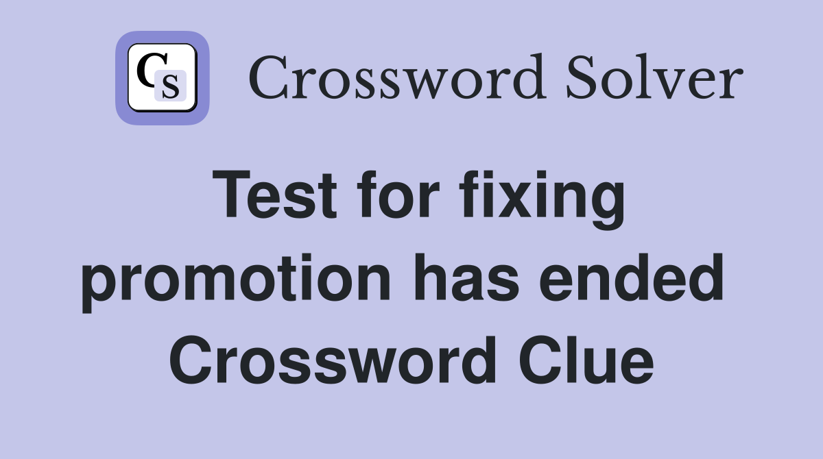 Test for fixing promotion has ended  Crossword Clue