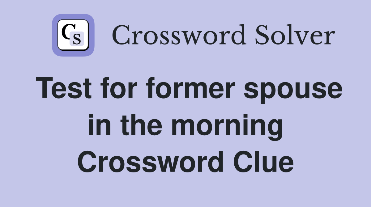 Test for former spouse in the morning Crossword Clue