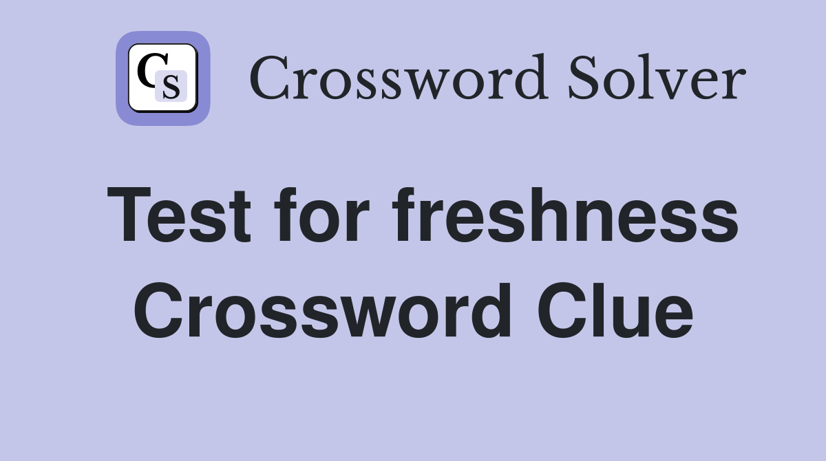 Test for freshness Crossword Clue