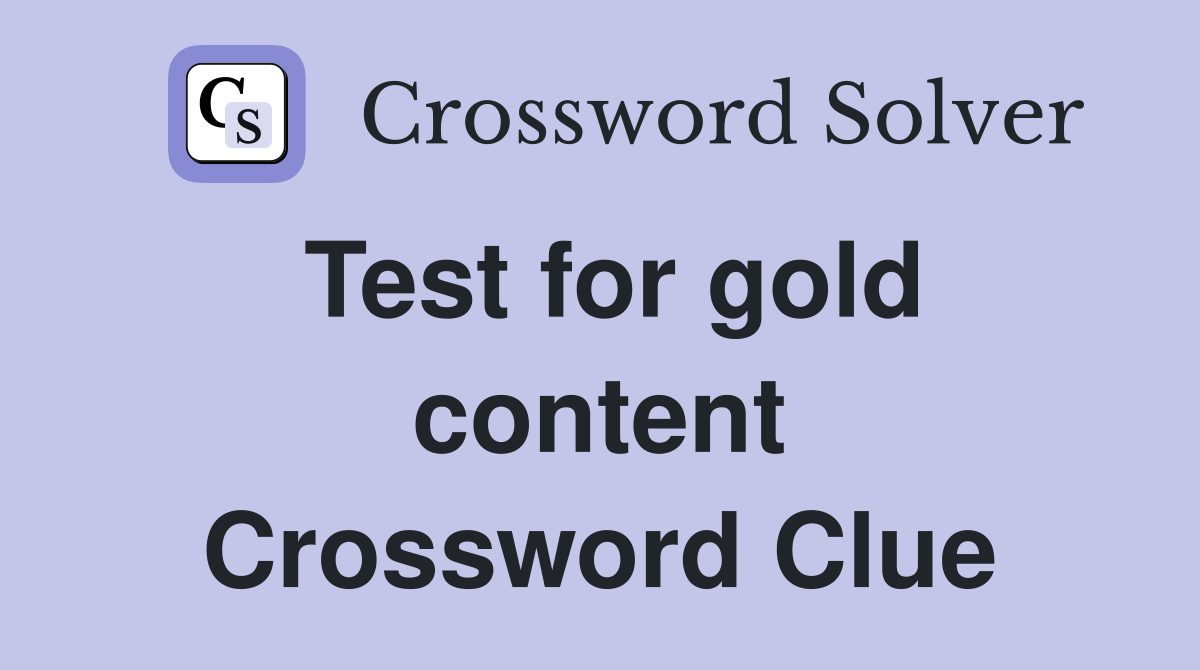 Test for gold content Crossword Clue