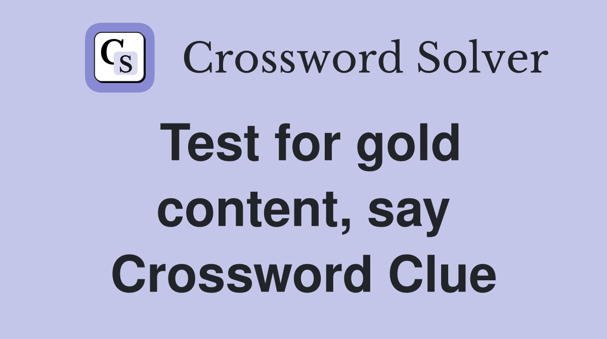 Test for gold content, say Crossword Clue
