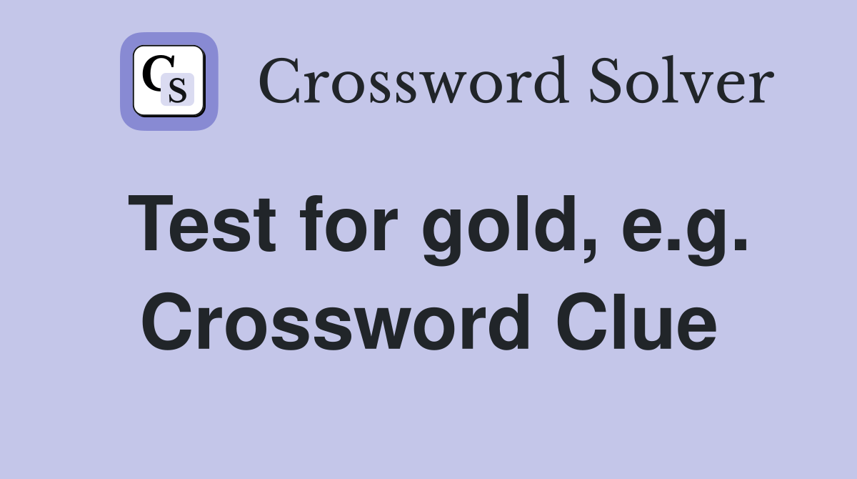 Test for gold, e.g. Crossword Clue
