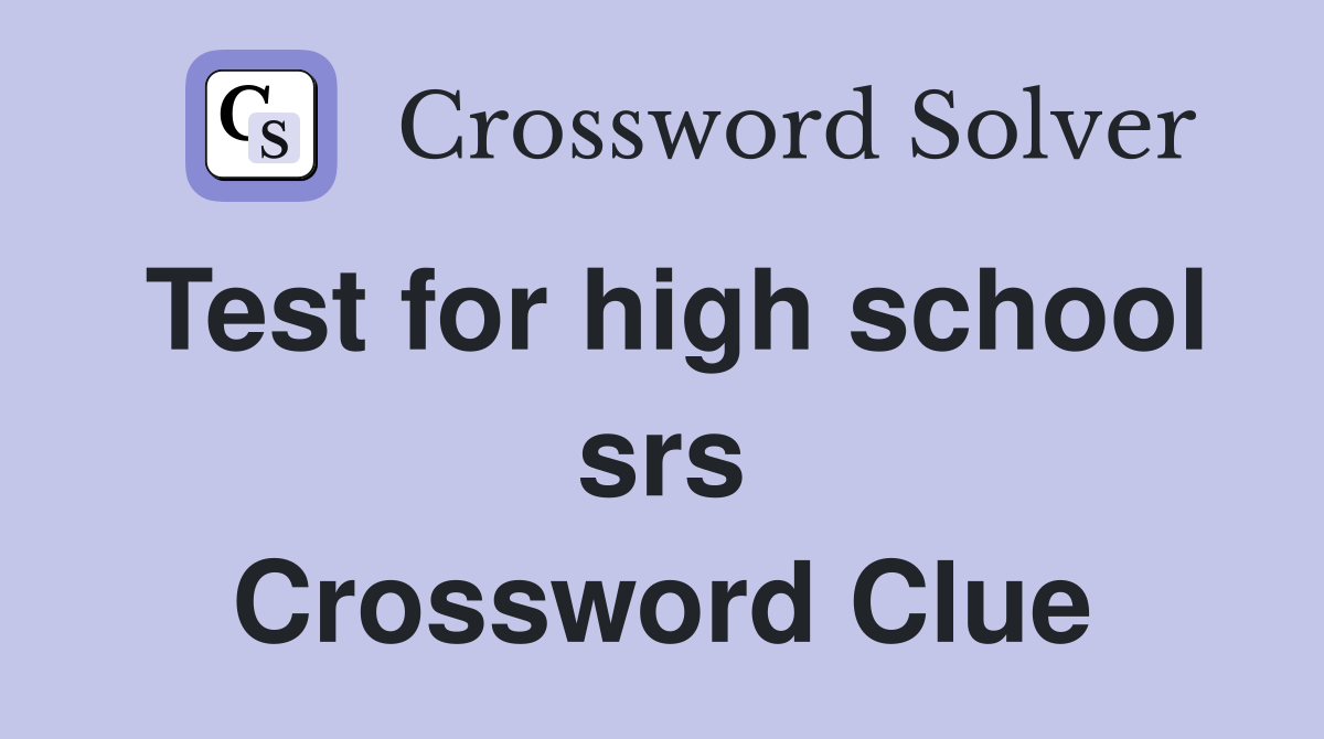 Test for high school srs Crossword Clue