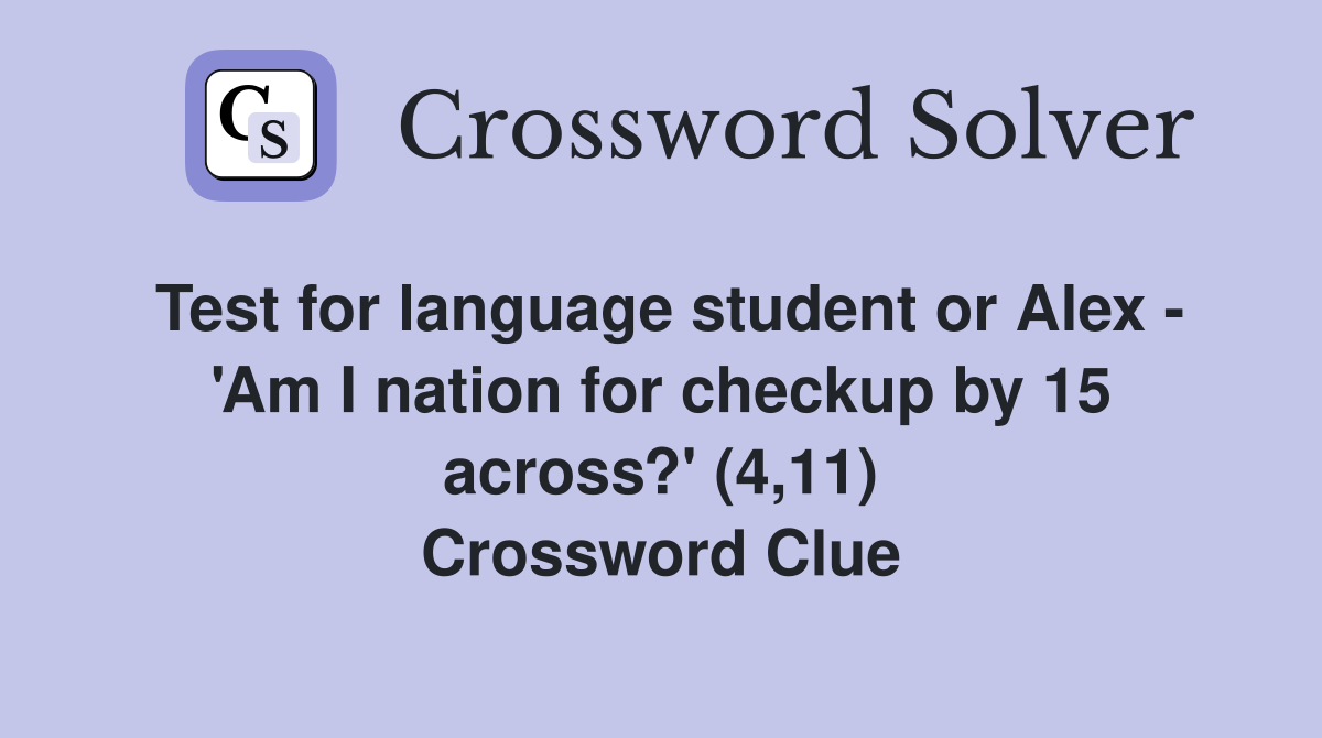 Test for language student or Alex - 'Am I nation for checkup by 15 across?' (4,11) Crossword Clue