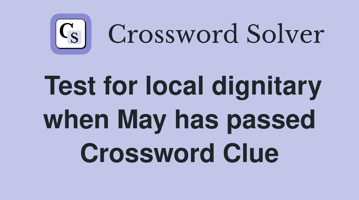 Test for local dignitary when May has passed Crossword Clue