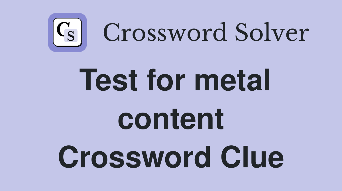 Test for metal content Crossword Clue