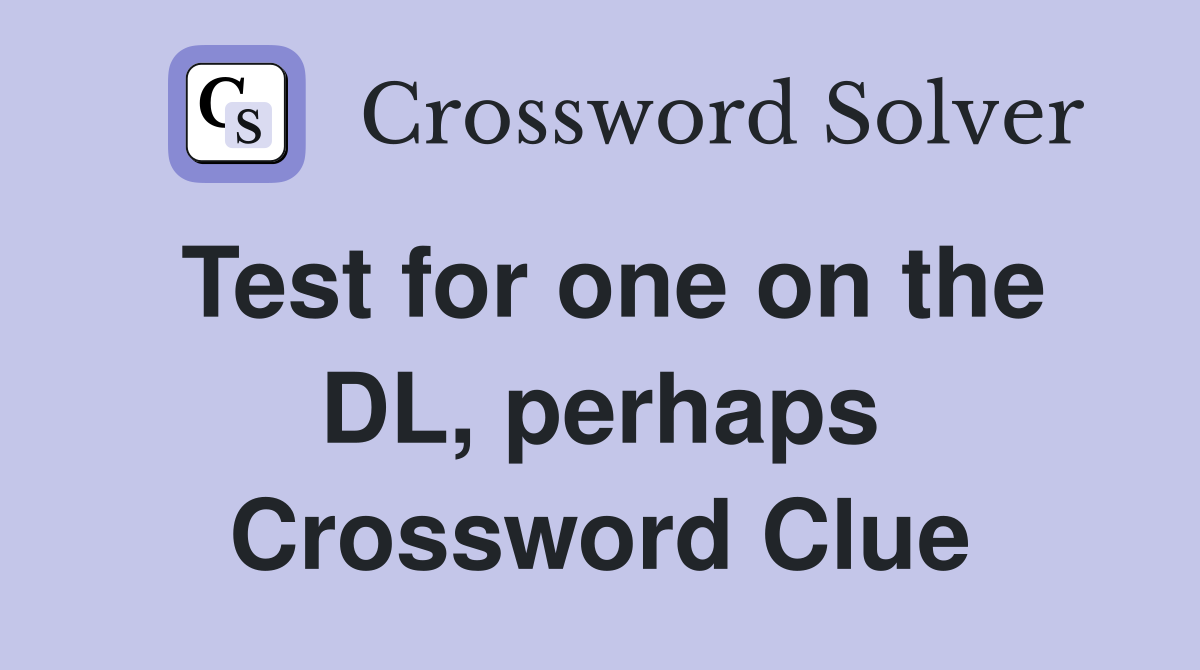 Test for one on the DL, perhaps Crossword Clue