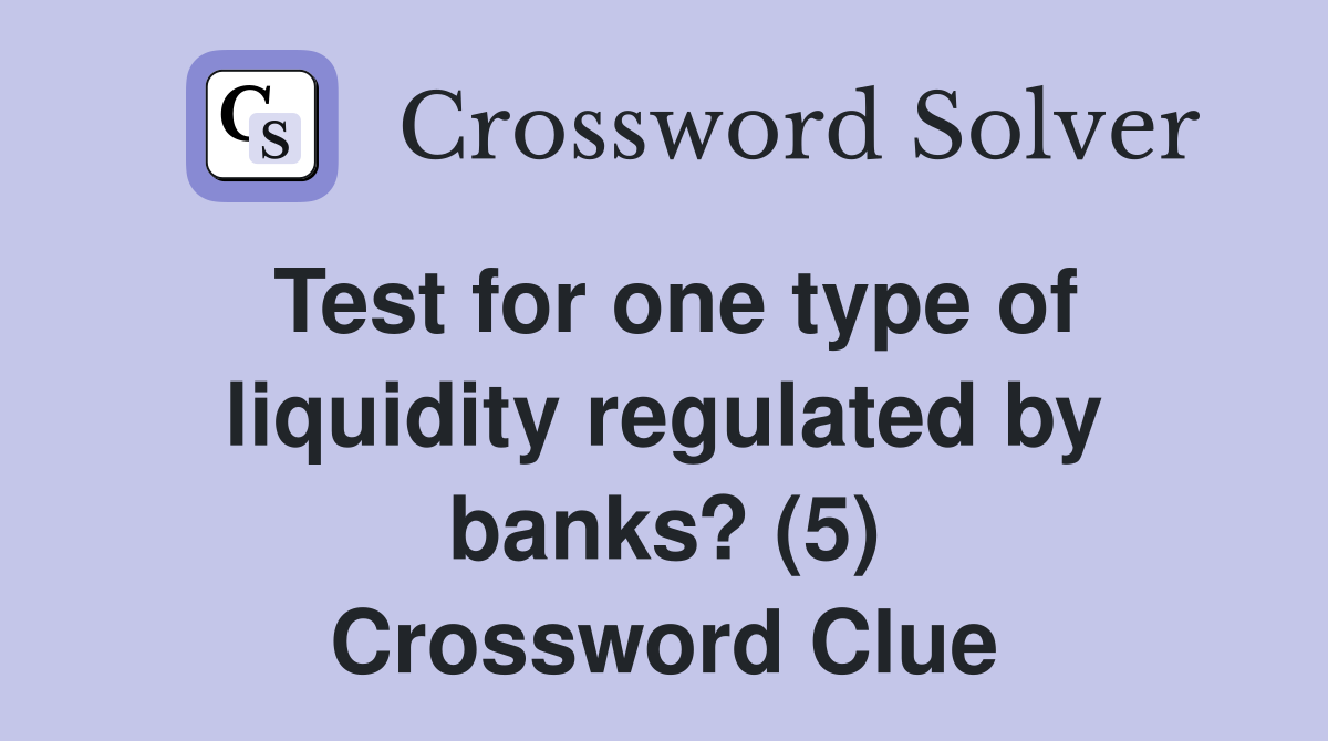 Test for one type of liquidity regulated by banks? (5) Crossword Clue