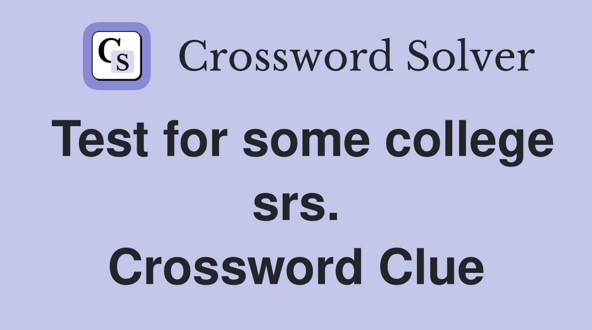Test for some college srs. Crossword Clue