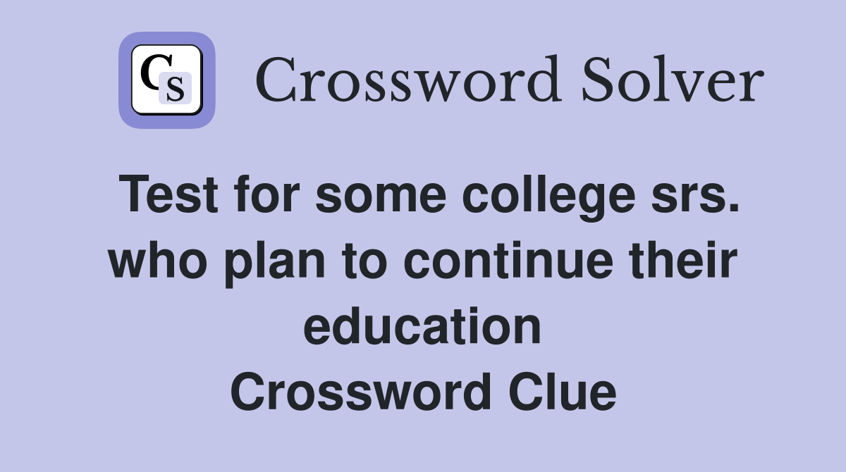 Test for some college srs. who plan to continue their education Crossword Clue