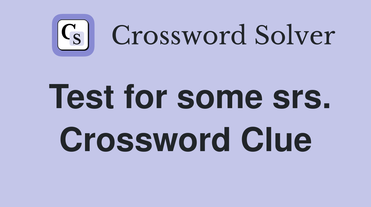 Test for some srs. Crossword Clue
