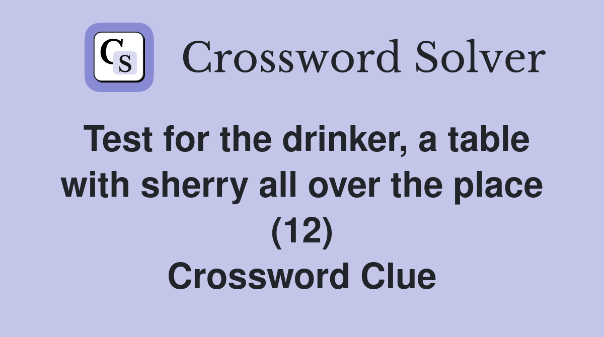 Test for the drinker, a table with sherry all over the place (12) Crossword Clue