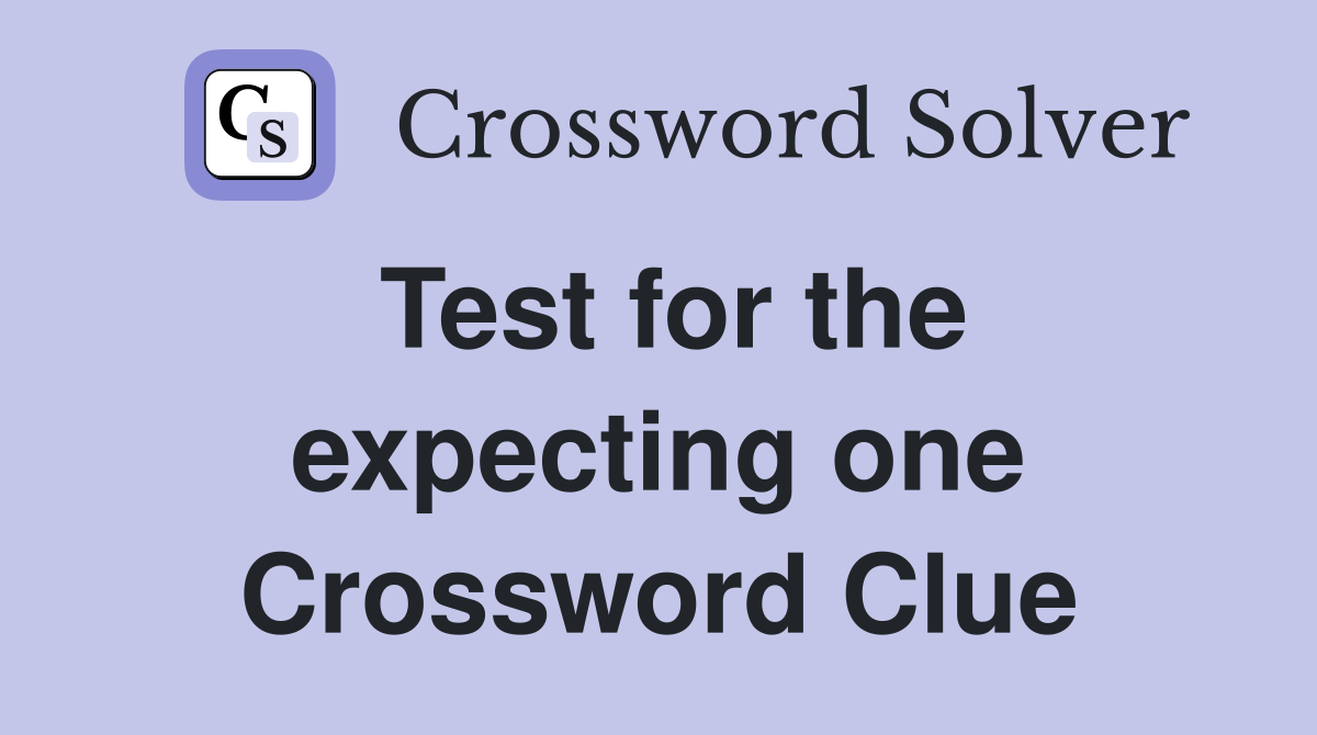 Test for the expecting one Crossword Clue