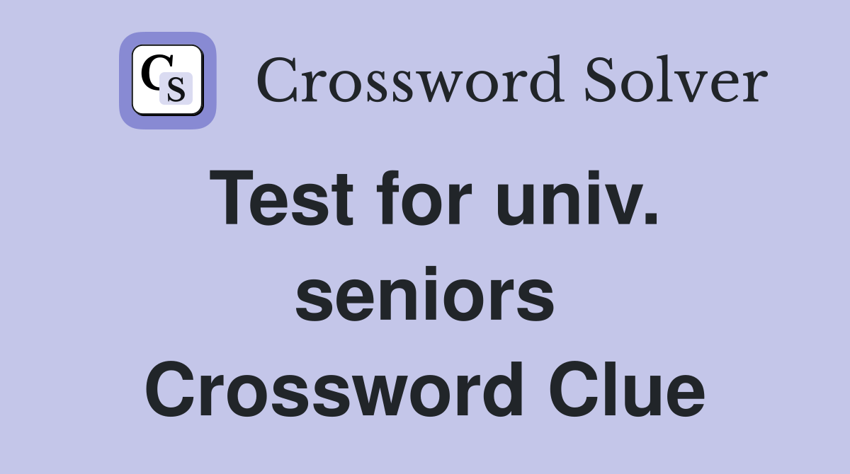 Test for univ. seniors Crossword Clue