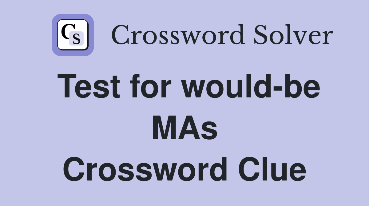 Test for would-be MAs Crossword Clue