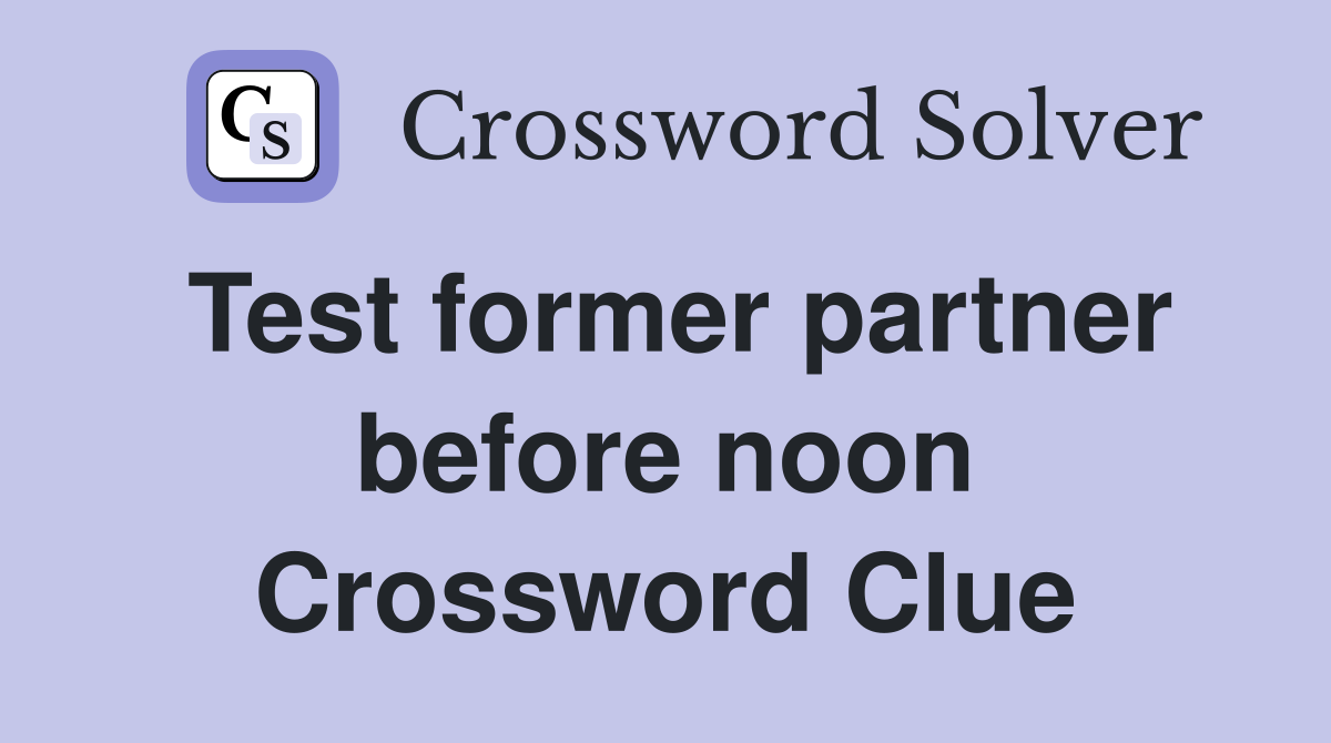 Test former partner before noon Crossword Clue