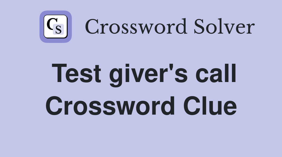 Test giver's call Crossword Clue