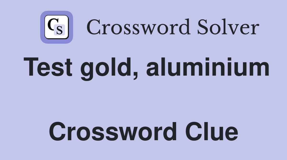 Test gold, aluminium  Crossword Clue