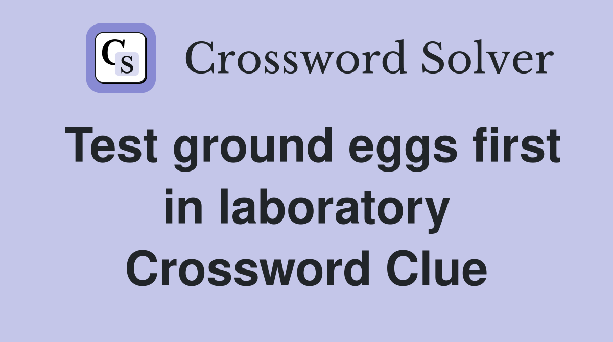 Test ground eggs first in laboratory Crossword Clue