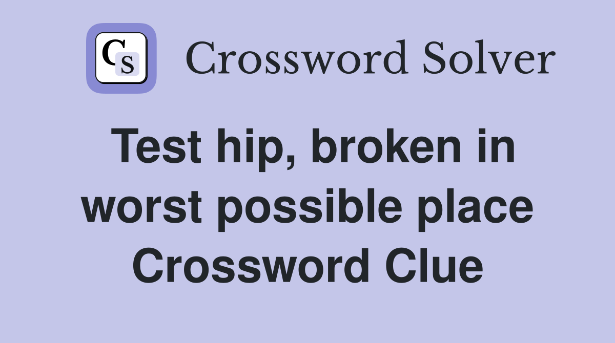 Test hip, broken in worst possible place Crossword Clue