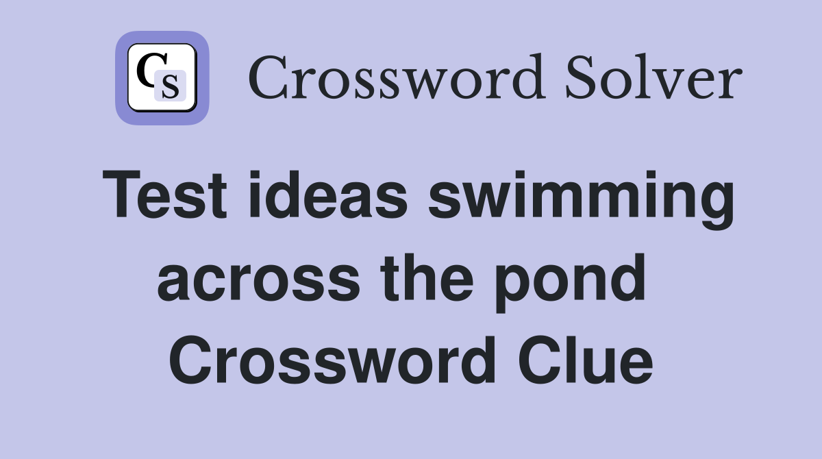 Test ideas swimming across the pond  Crossword Clue