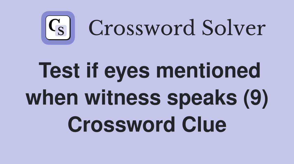 Test if eyes mentioned when witness speaks (9) Crossword Clue