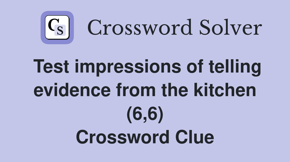 Test impressions of telling evidence from the kitchen (6,6) Crossword Clue