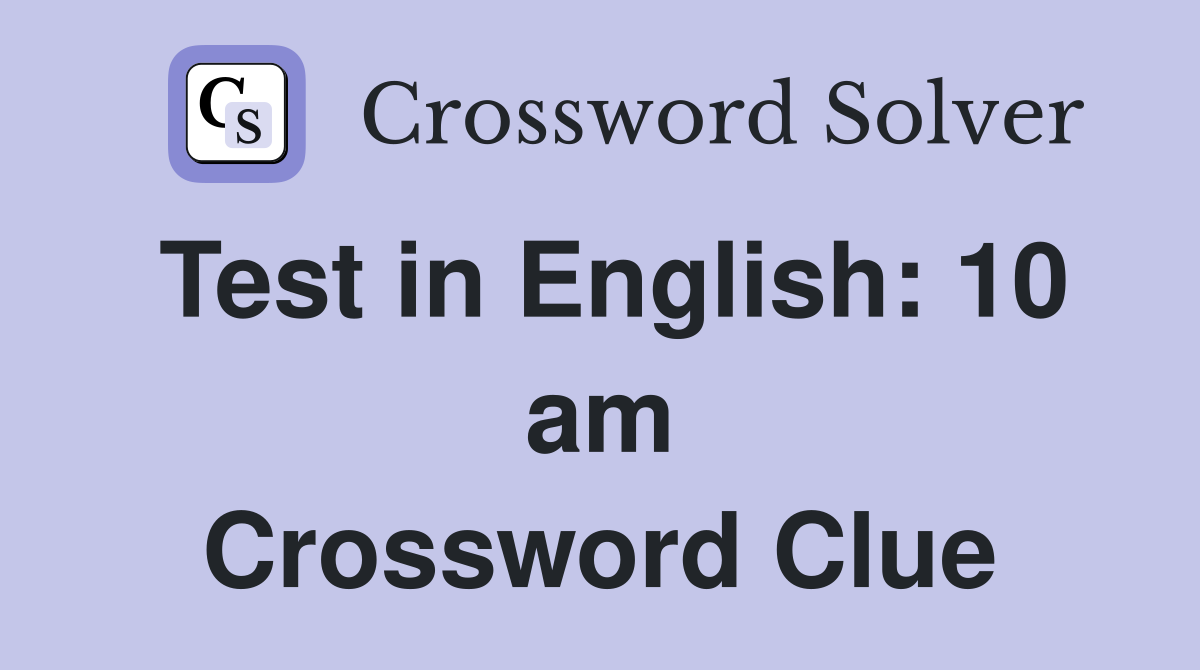 Test in English: 10 am Crossword Clue