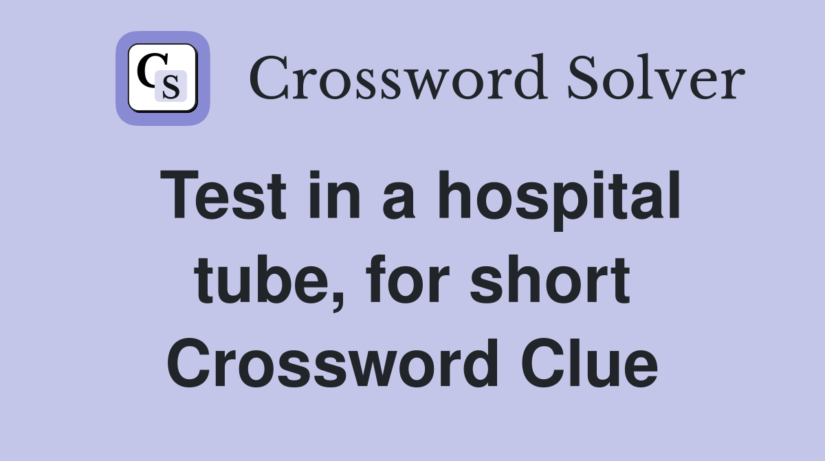 Test in a hospital tube, for short Crossword Clue