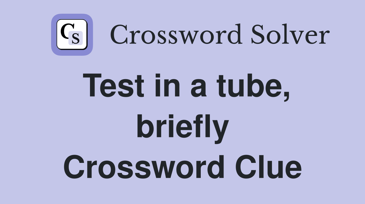 Test in a tube, briefly Crossword Clue