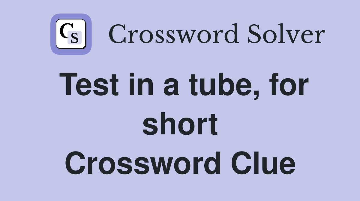 Test in a tube, for short Crossword Clue
