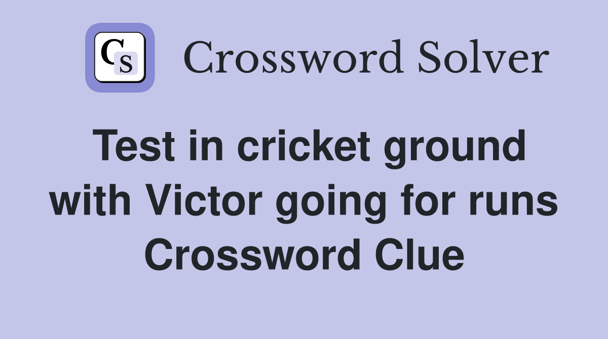 Test in cricket ground with Victor going for runs Crossword Clue