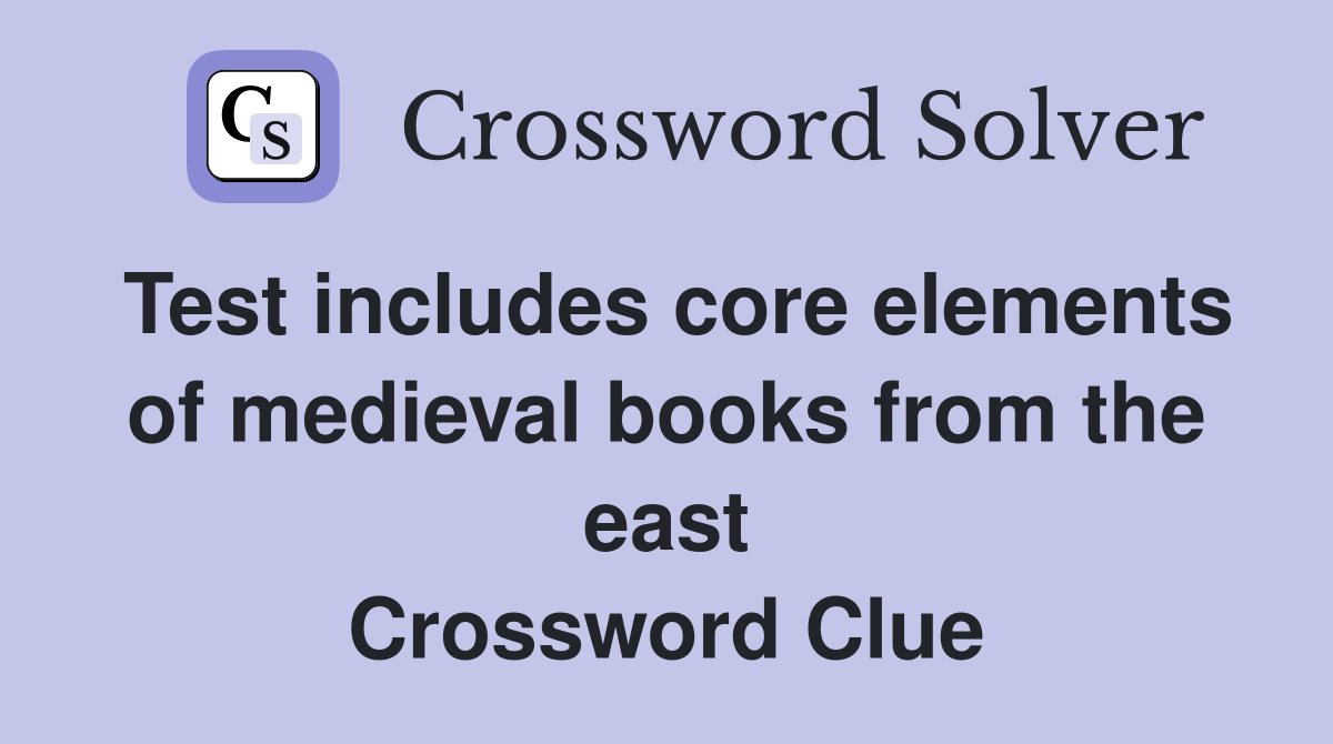 Test includes core elements of medieval books from the east Crossword Clue