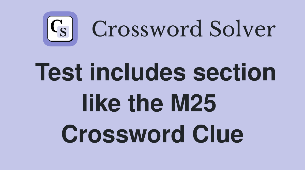 Test includes section like the M25  Crossword Clue