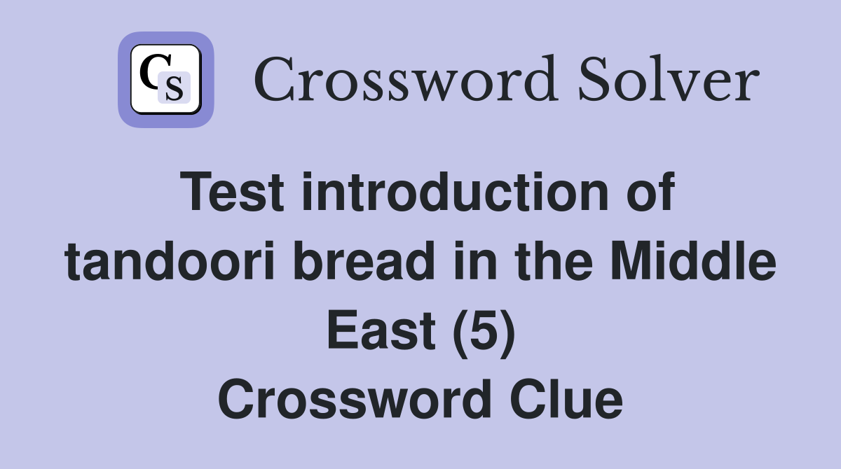 Test introduction of tandoori bread in the Middle East (5) Crossword Clue