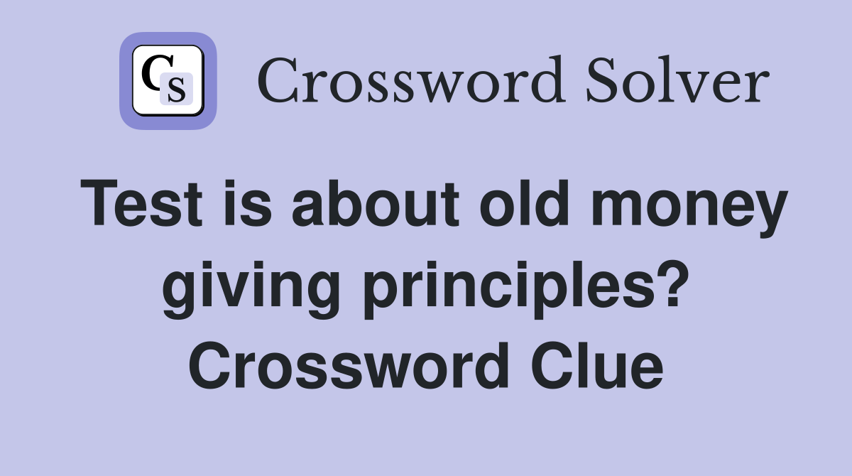 Test is about old money giving principles? Crossword Clue