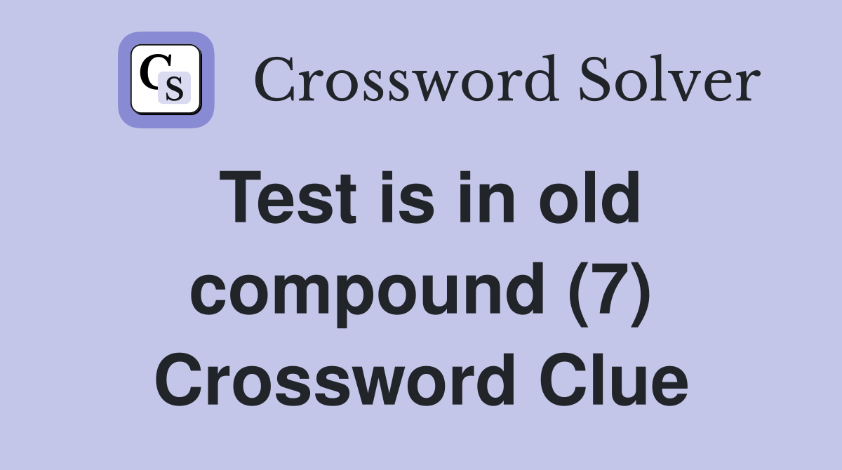 Test is in old compound (7) Crossword Clue