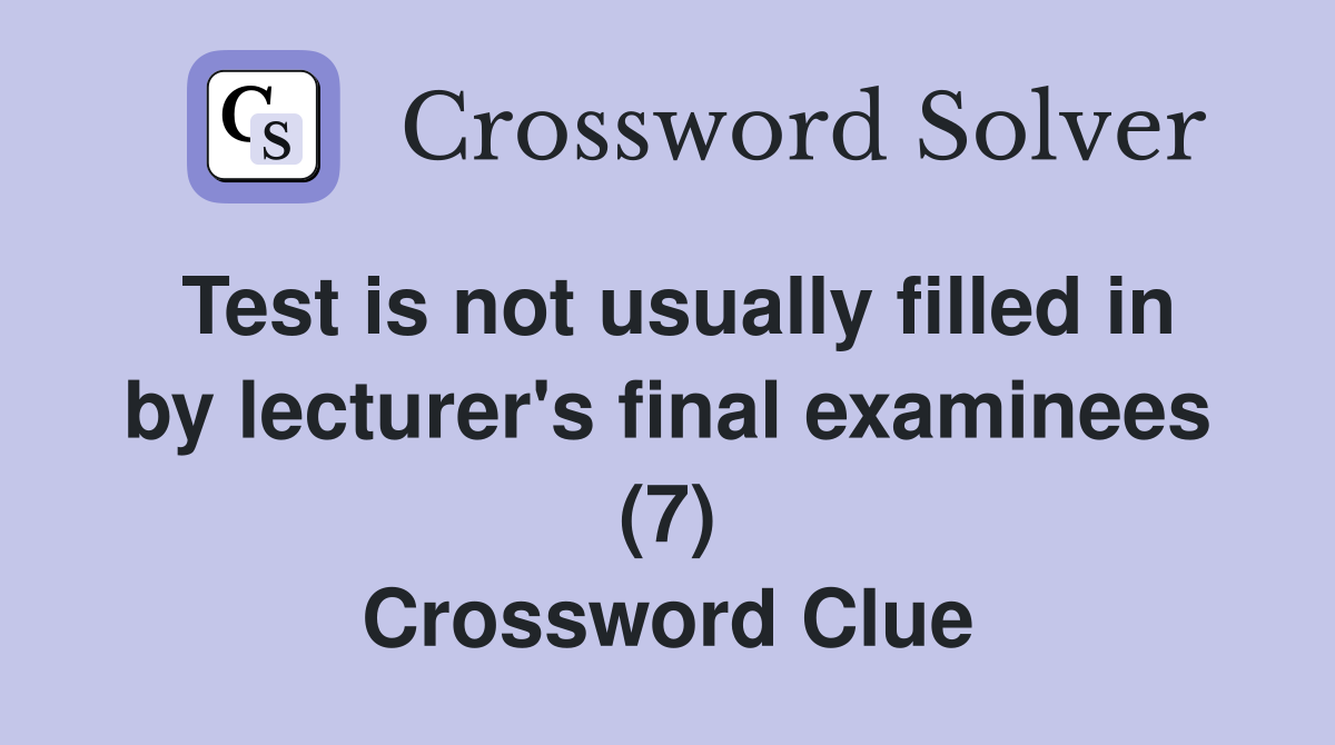 Test is not usually filled in by lecturer's final examinees (7) Crossword Clue