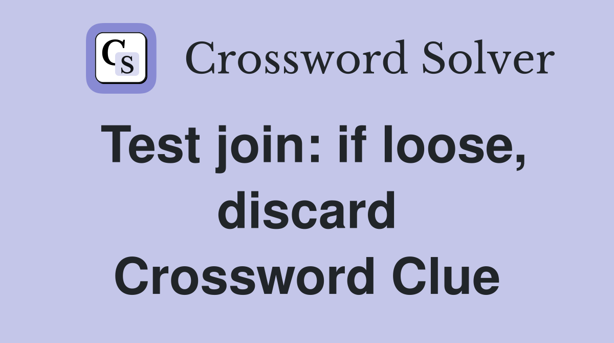 Test join: if loose, discard Crossword Clue