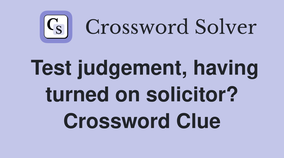 Test judgement, having turned on solicitor? Crossword Clue