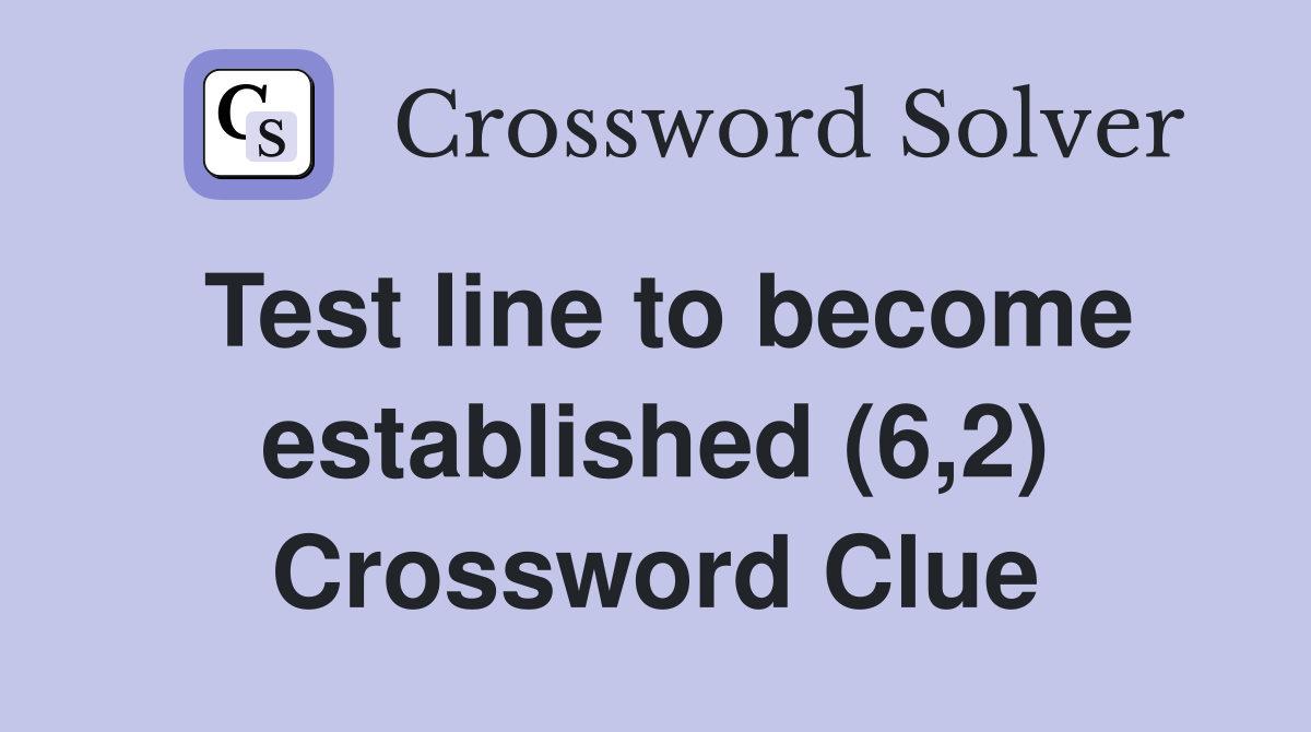 Test line to become established (6,2) Crossword Clue