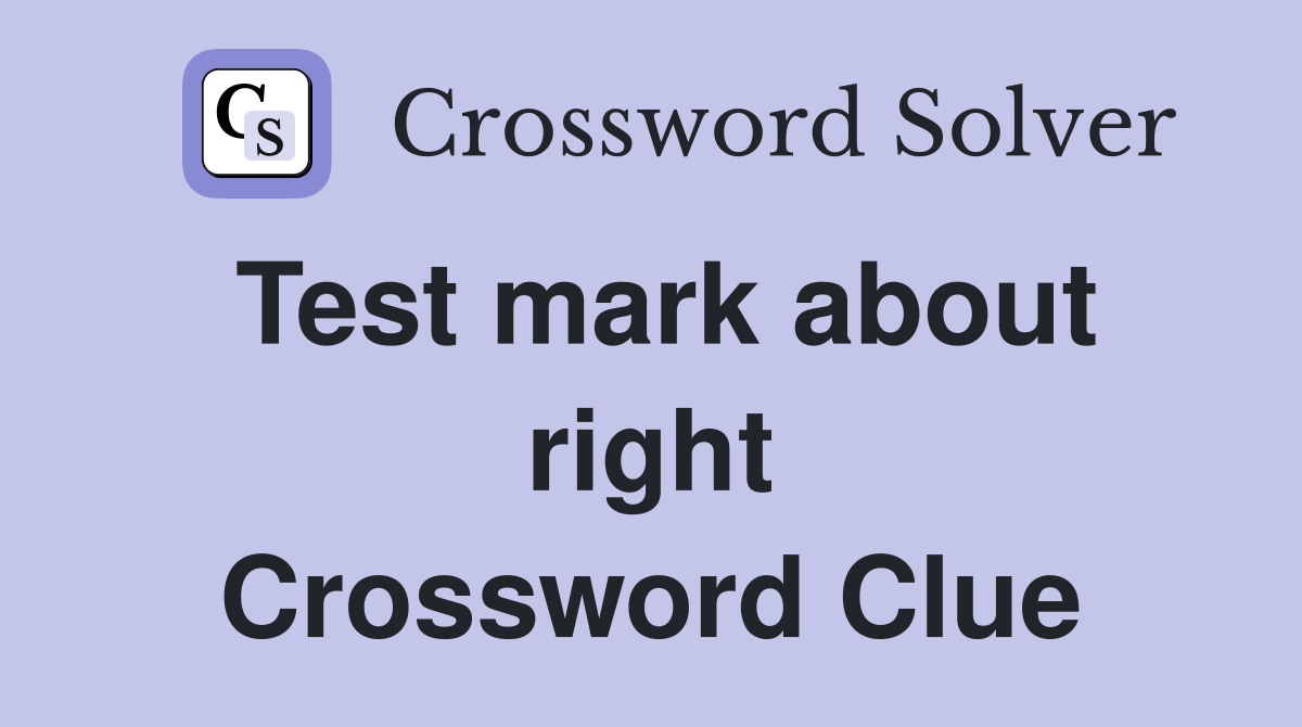 Test mark about right Crossword Clue
