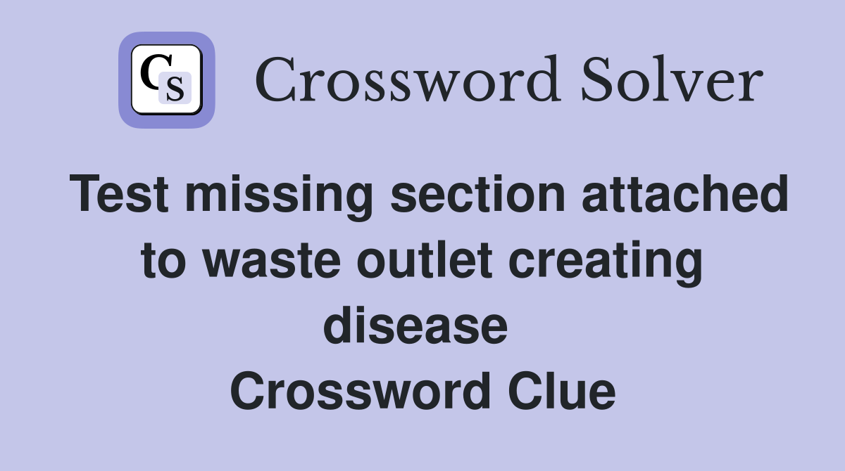 Test missing section attached to waste outlet creating disease  Crossword Clue