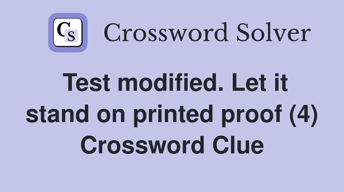 Test modified. Let it stand on printed proof (4) Crossword Clue