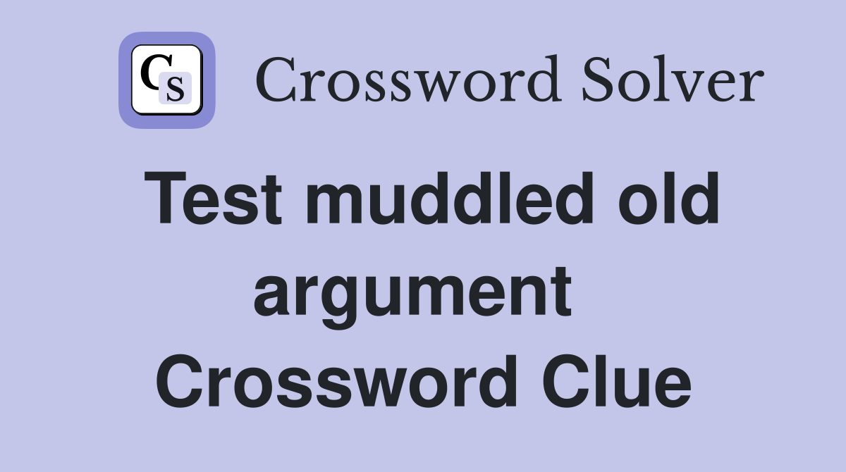 Test muddled old argument  Crossword Clue