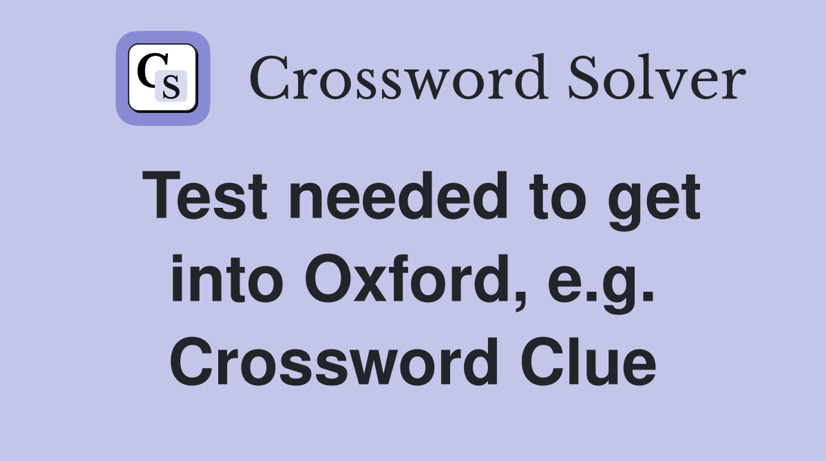 Test needed to get into Oxford, e.g. Crossword Clue