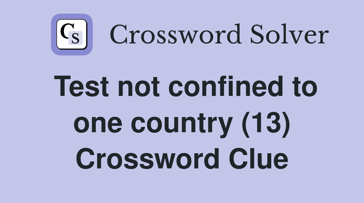 Test not confined to one country (13) Crossword Clue