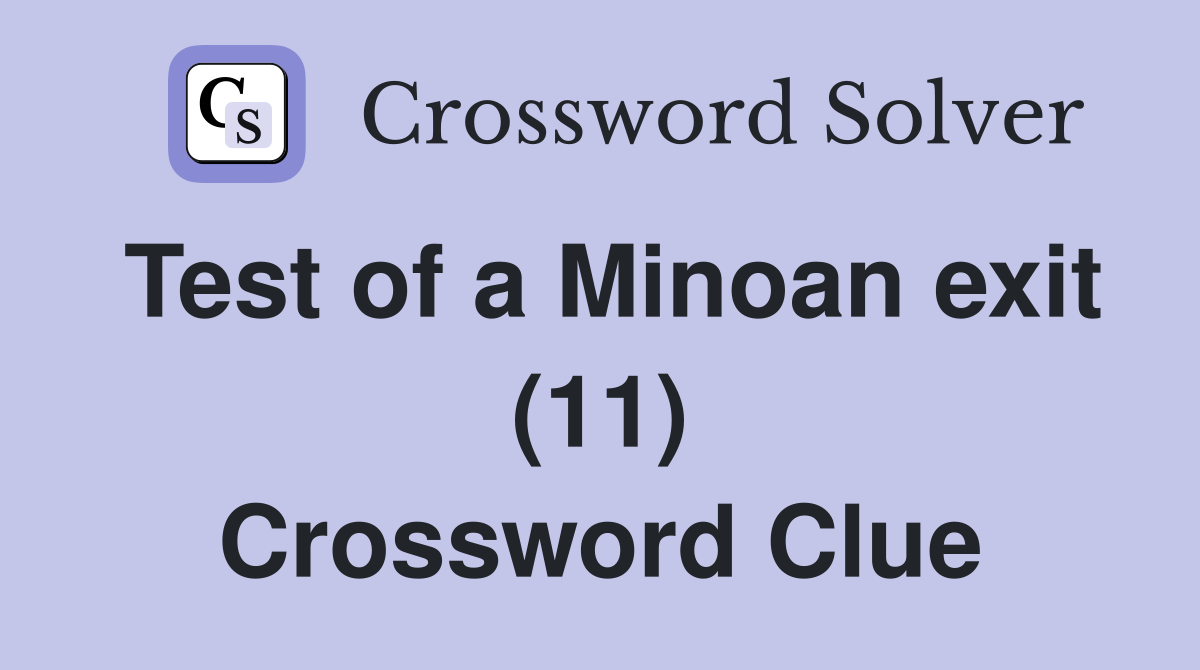 Test of a Minoan exit (11) Crossword Clue