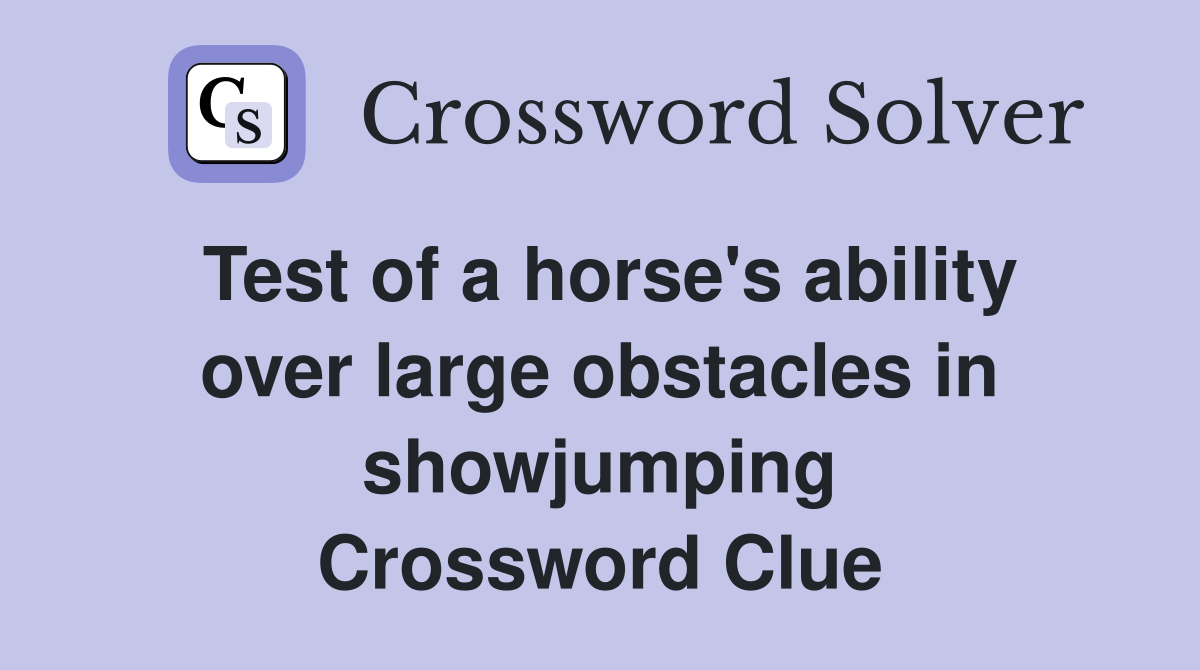 Test of a horse's ability over large obstacles in showjumping Crossword Clue