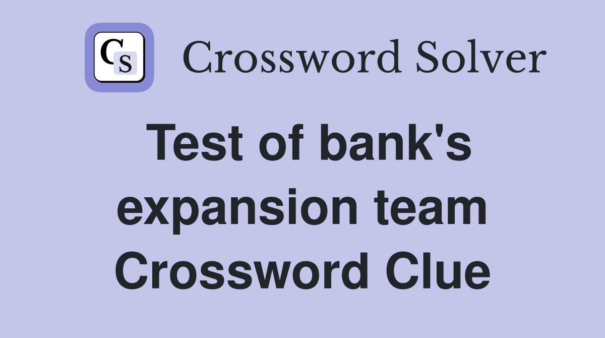 Test of bank's expansion team Crossword Clue